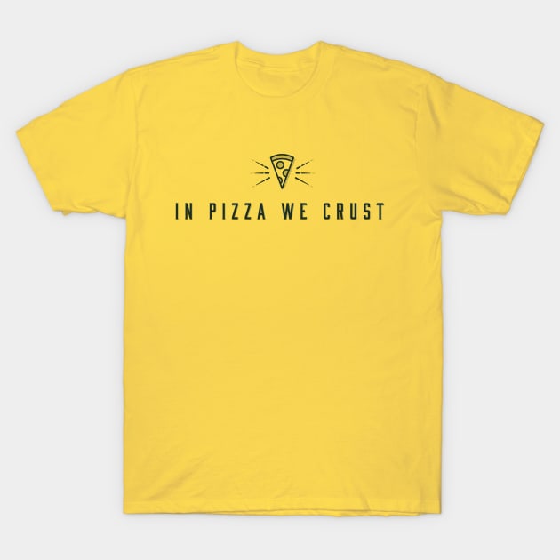 In Pizza We Crust T-Shirt by zacrizy